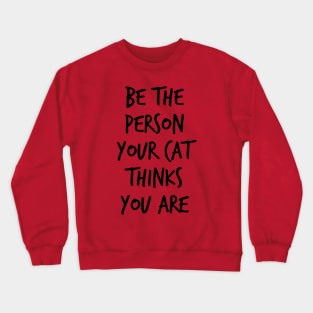 Be The Person Your Cat Thinks You Are Crewneck Sweatshirt